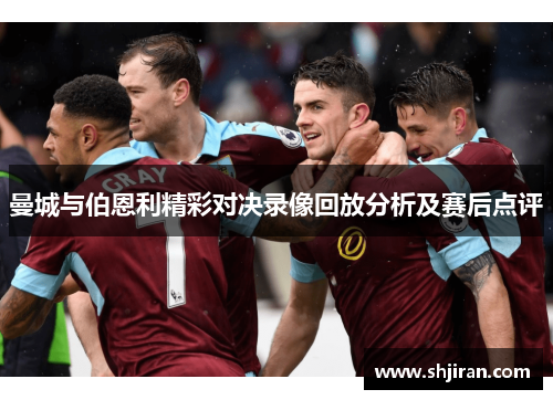 曼城与伯恩利精彩对决录像回放分析及赛后点评
