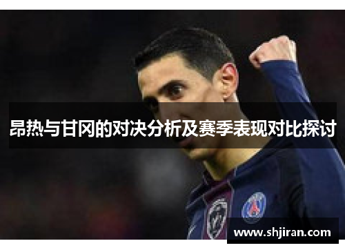 昂热与甘冈的对决分析及赛季表现对比探讨
