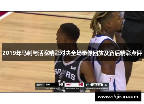 2019年马刺与活塞精彩对决全场录像回放及赛后精彩点评